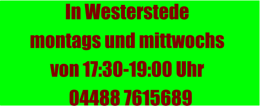 In Westerstede montags und mittwochs  von 17:30-19:00 Uhr   04488 7615689